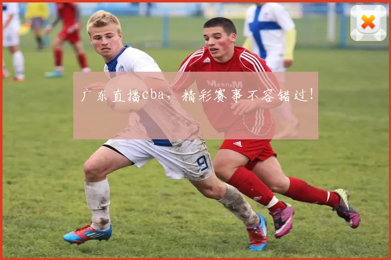 广东直播cba,精彩赛事不容错过!