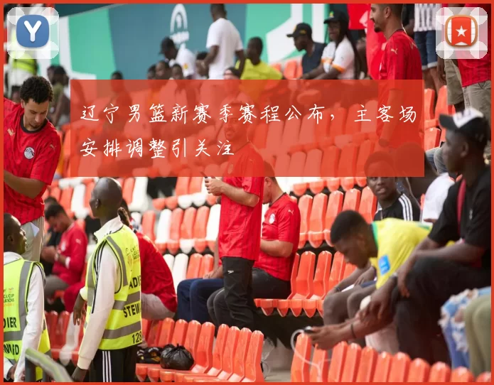 辽宁男篮新赛季赛程公布，主客场安排调整引关注