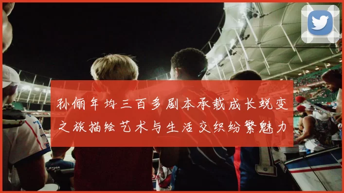 孙俪年均三百多剧本承载成长蜕变之旅描绘艺术与生活交织纷繁魅力