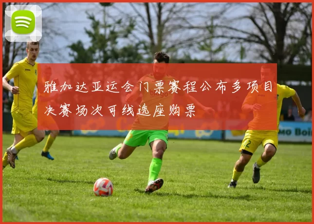 雅加达亚运会门票赛程公布多项目决赛场次可线选座购票