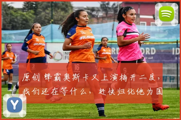 原创 锋霸奥斯卡又上演梅开二度，我们还在等什么，赶快归化他为国足效力！