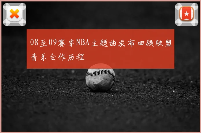 08至09赛季NBA主题曲发布回顾联盟音乐合作历程